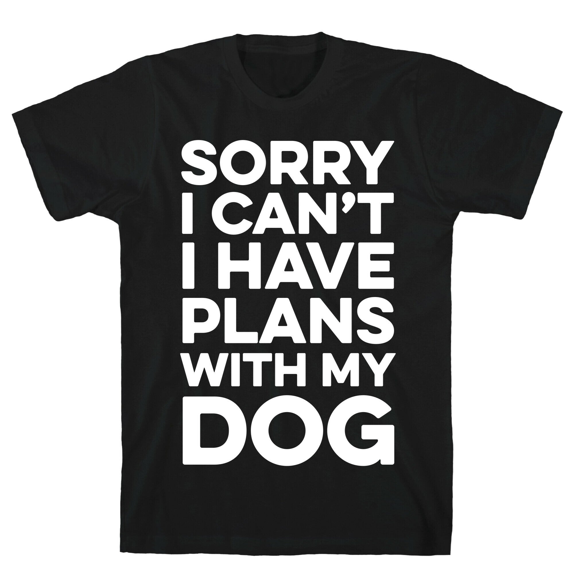 Sorry I Can't I Have Plans With My Dog T-Shirt